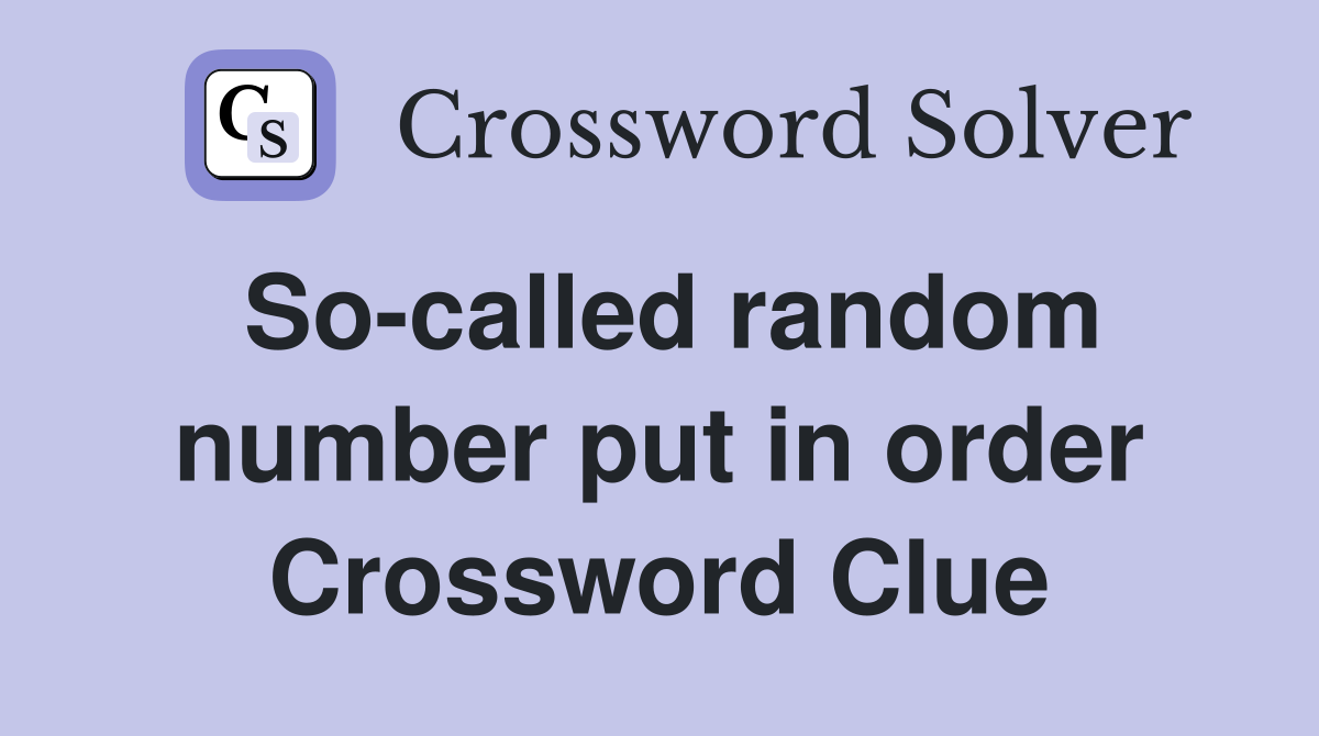 So-called random number put in order Crossword Clue