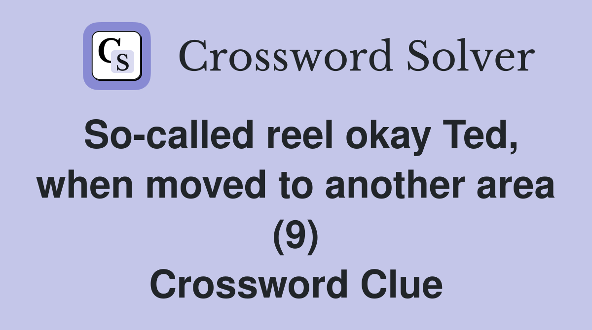 So-called reel okay Ted, when moved to another area (9) Crossword Clue