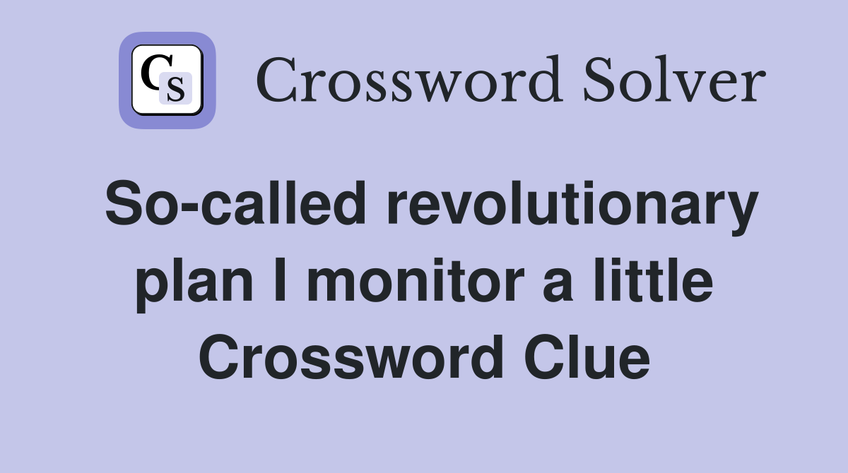 So-called revolutionary plan I monitor a little Crossword Clue