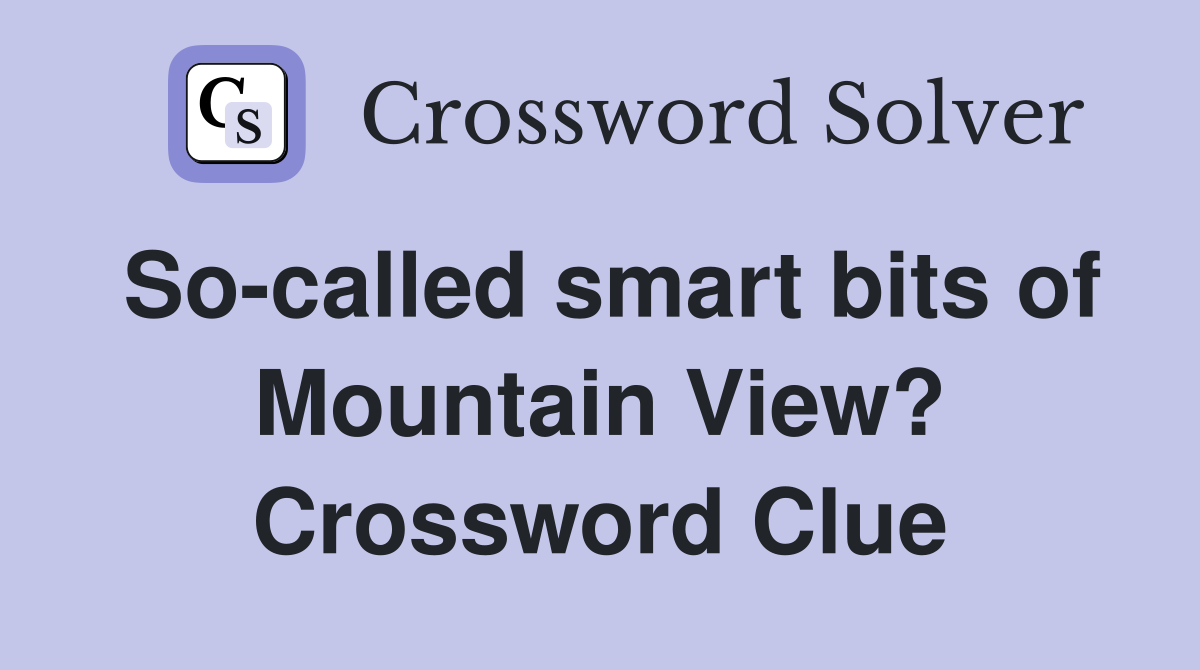 So-called smart bits of Mountain View? Crossword Clue