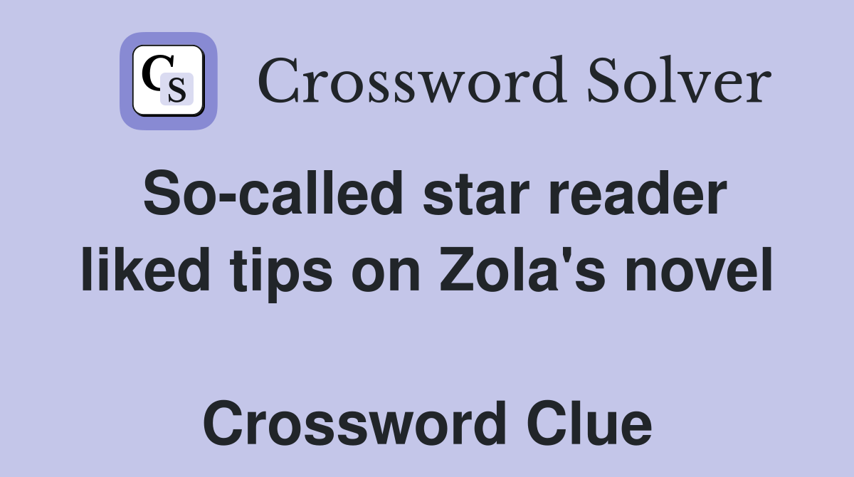 So-called star reader liked tips on Zola's novel  Crossword Clue