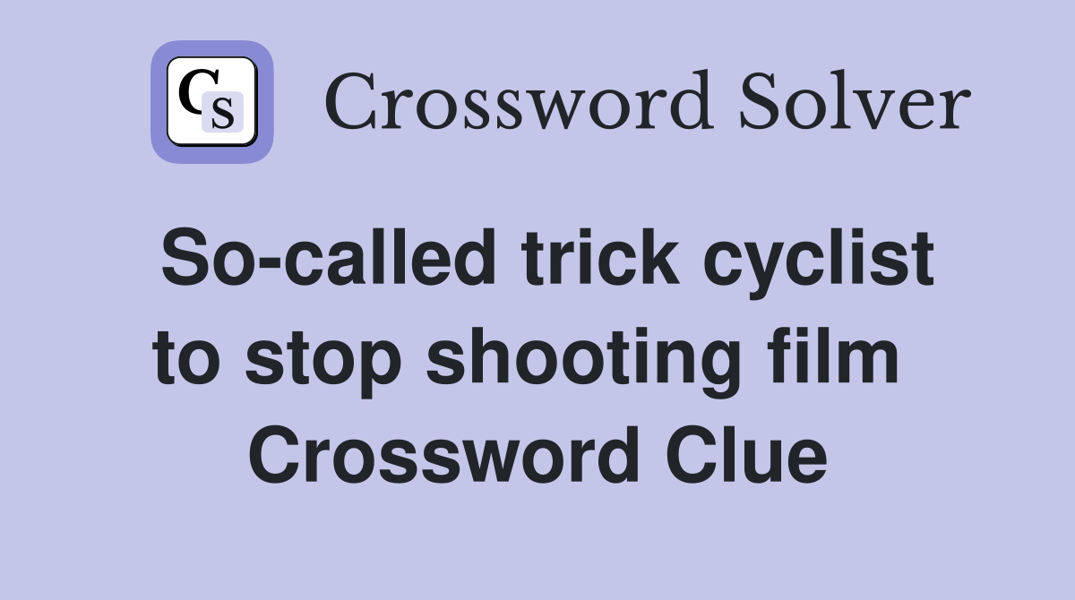 So-called trick cyclist to stop shooting film  Crossword Clue