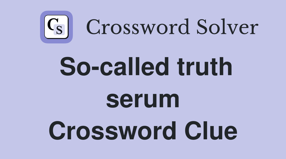 So-called truth serum Crossword Clue