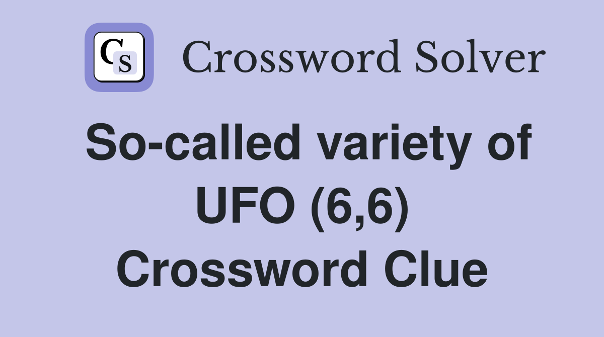 So-called variety of UFO (6,6) Crossword Clue