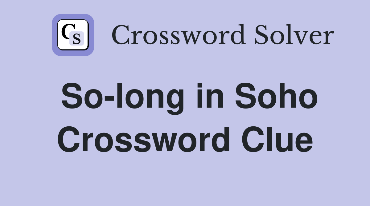 So-long in Soho Crossword Clue
