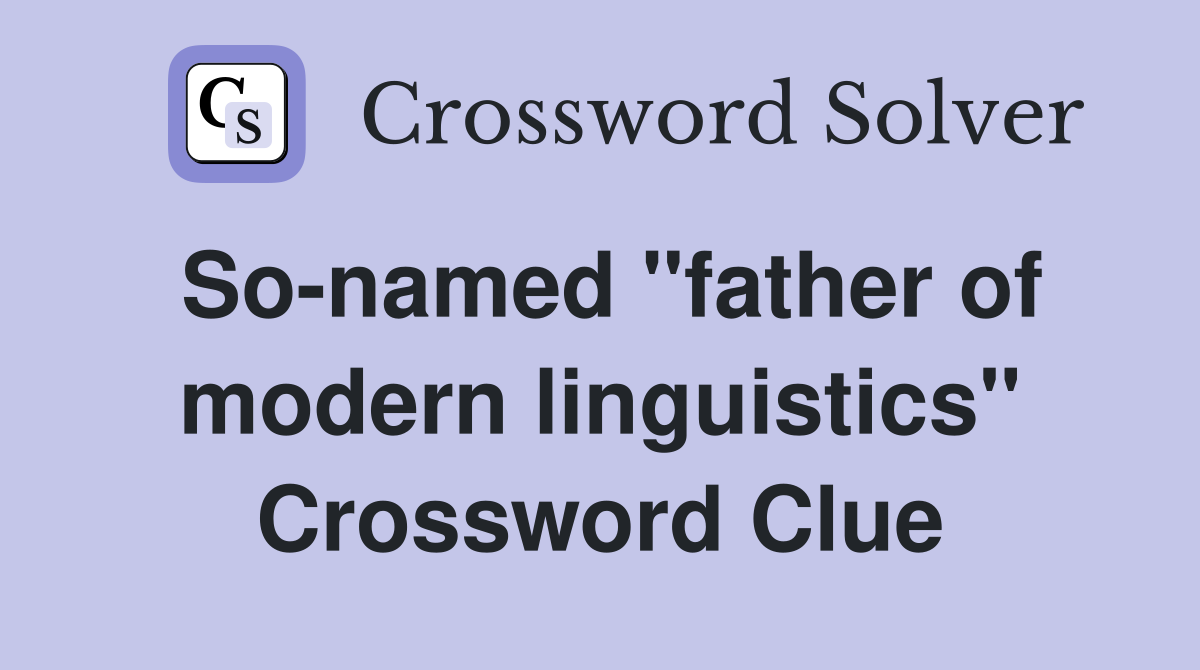 So-named "father of modern linguistics" Crossword Clue