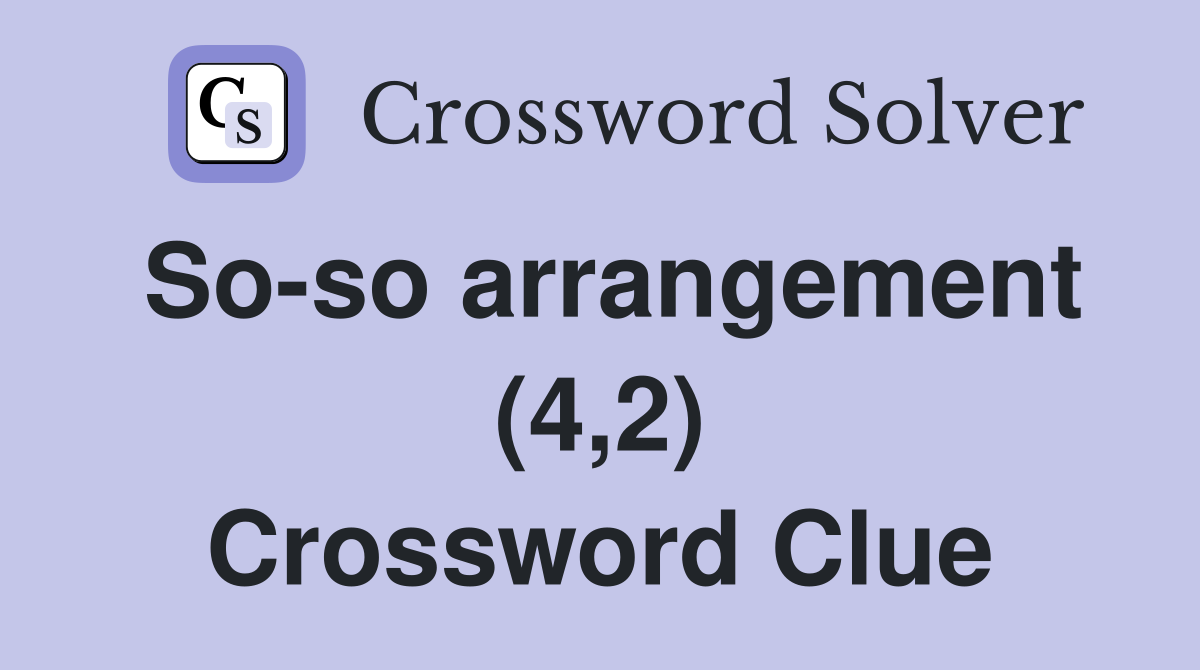 So-so arrangement (4,2) Crossword Clue