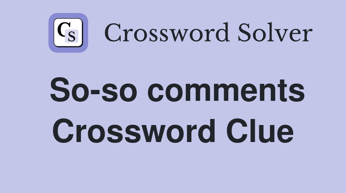 So-so comments Crossword Clue