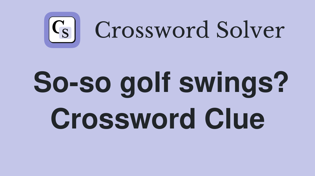 So-so golf swings? Crossword Clue