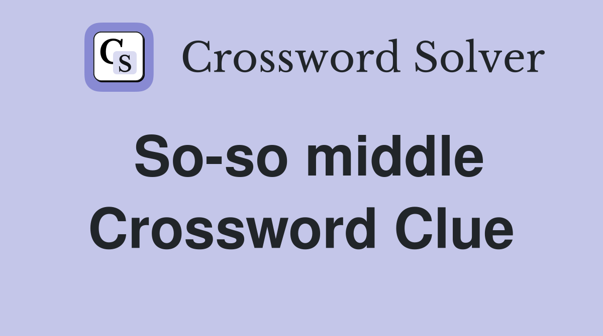 So-so middle Crossword Clue