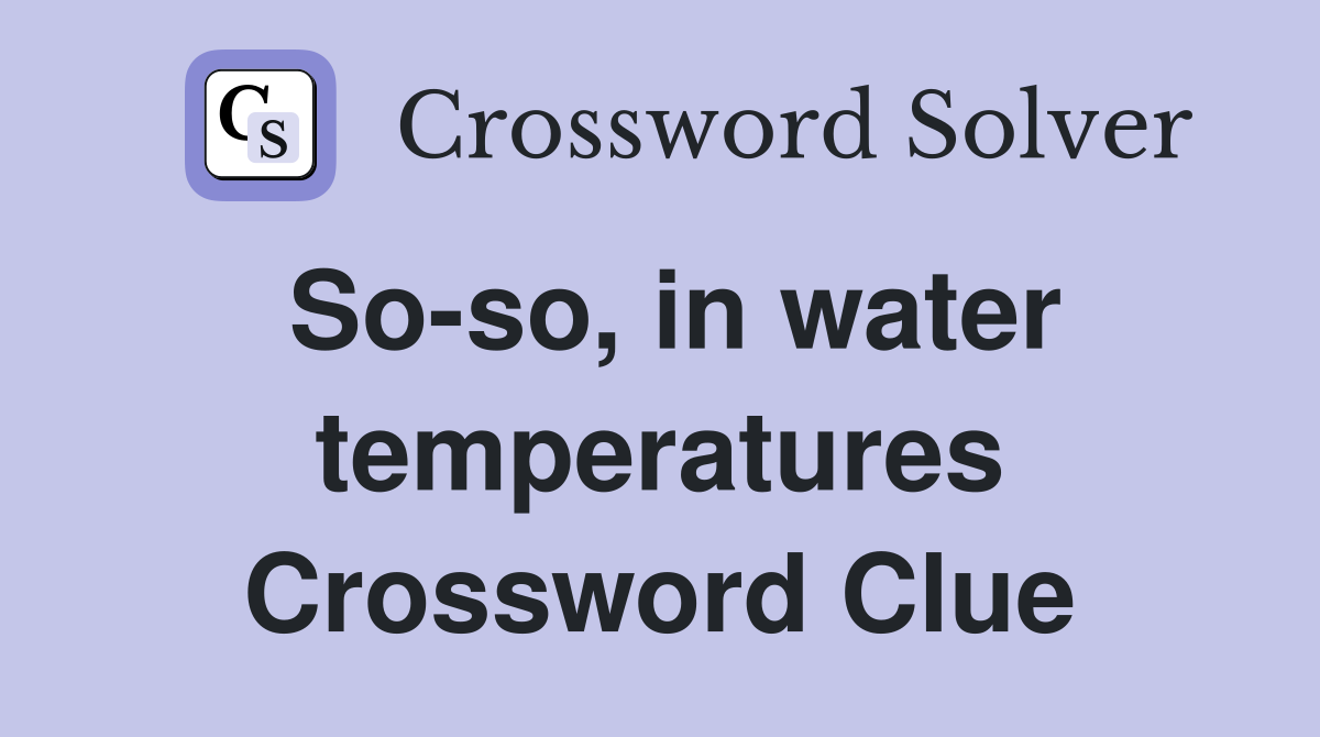 So-so, in water temperatures Crossword Clue