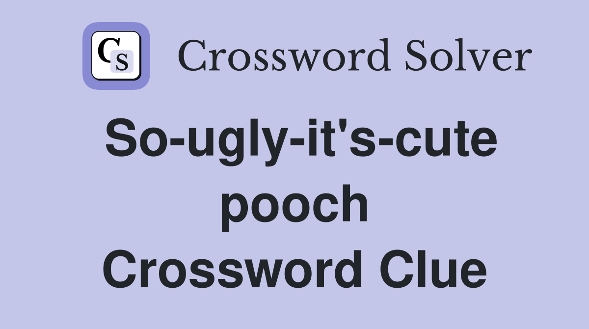 So-ugly-it's-cute pooch Crossword Clue