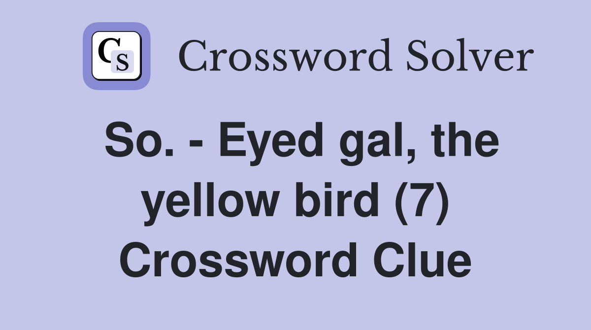 So. - Eyed gal, the yellow bird (7) Crossword Clue