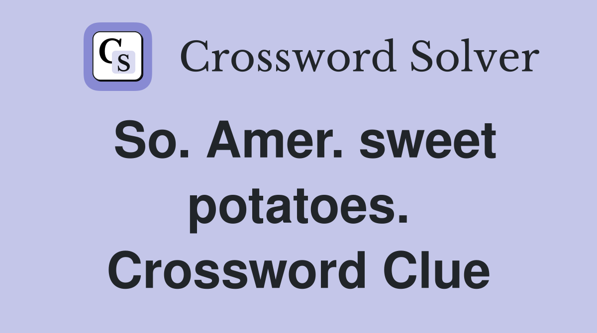 So. Amer. sweet potatoes. Crossword Clue