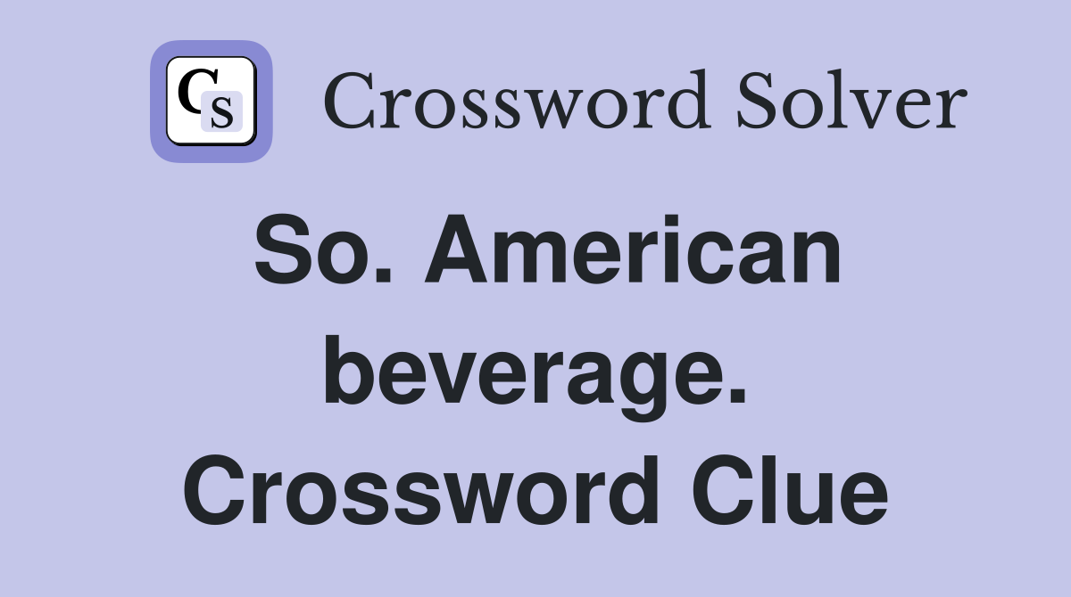 So. American beverage. Crossword Clue