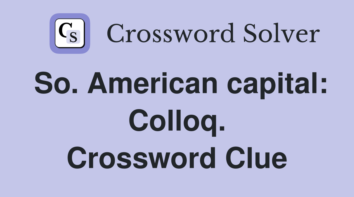 So. American capital: Colloq. Crossword Clue
