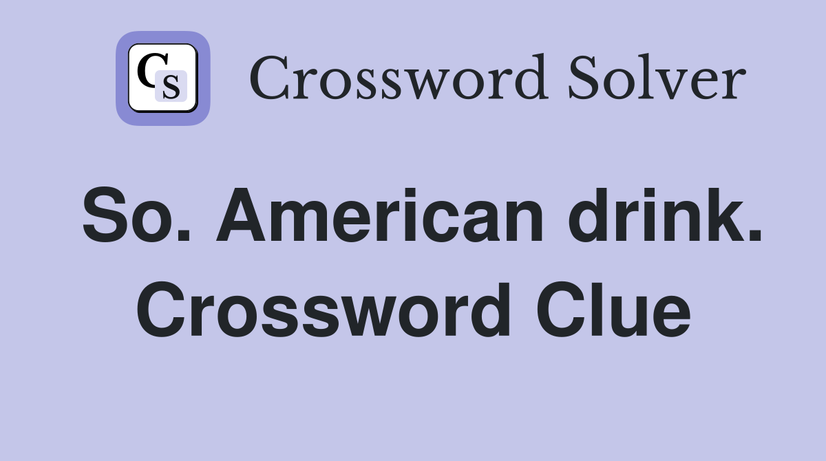 So. American drink. Crossword Clue