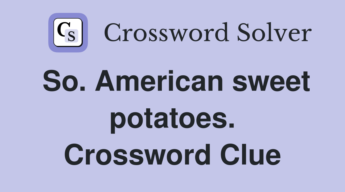 So. American sweet potatoes. Crossword Clue