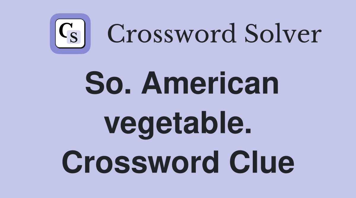 So. American vegetable. Crossword Clue