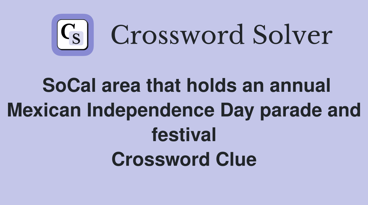 SoCal area that holds an annual Mexican Independence Day parade and festival Crossword Clue