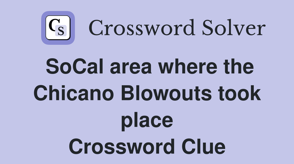 SoCal area where the Chicano Blowouts took place Crossword Clue