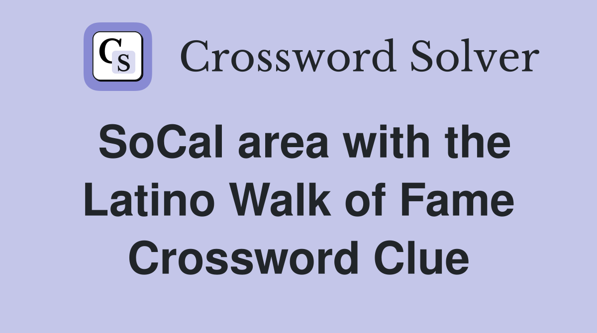 SoCal area with the Latino Walk of Fame Crossword Clue