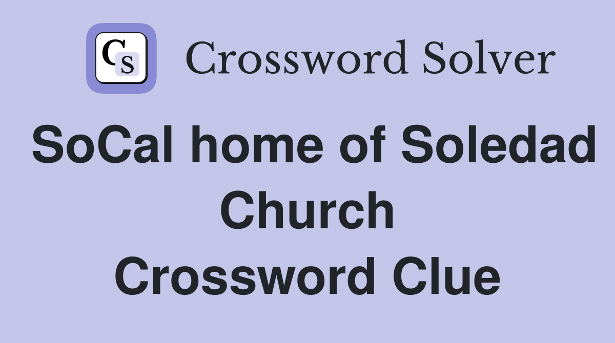 SoCal home of Soledad Church Crossword Clue