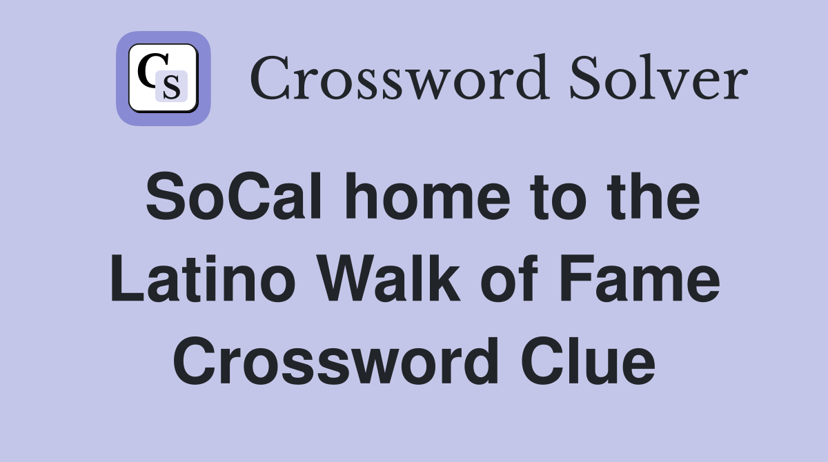 SoCal home to the Latino Walk of Fame Crossword Clue