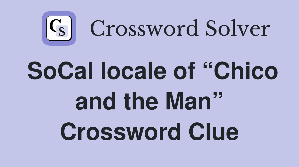 SoCal locale of “Chico and the Man” Crossword Clue