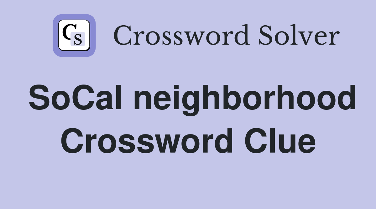 SoCal neighborhood Crossword Clue