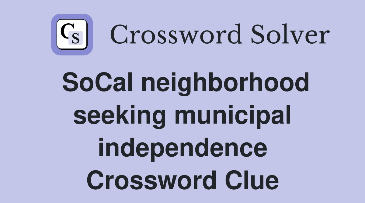 SoCal neighborhood seeking municipal independence Crossword Clue