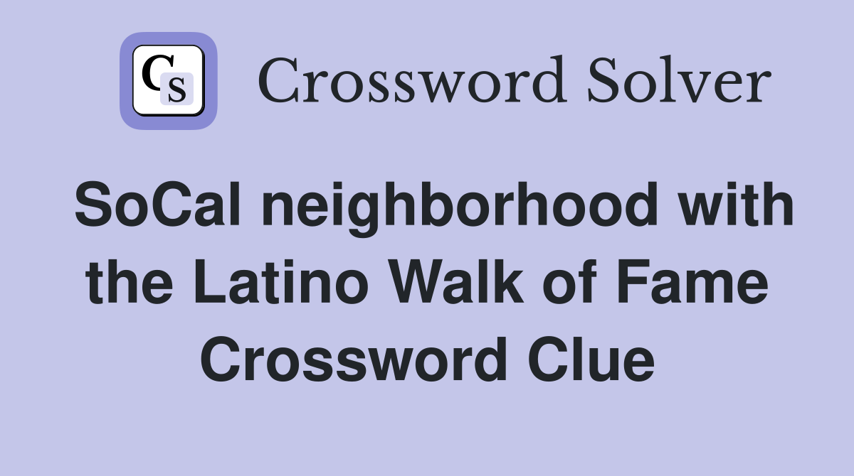 SoCal neighborhood with the Latino Walk of Fame Crossword Clue