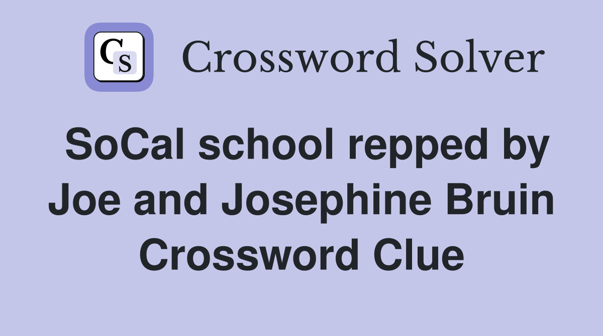SoCal school repped by Joe and Josephine Bruin Crossword Clue