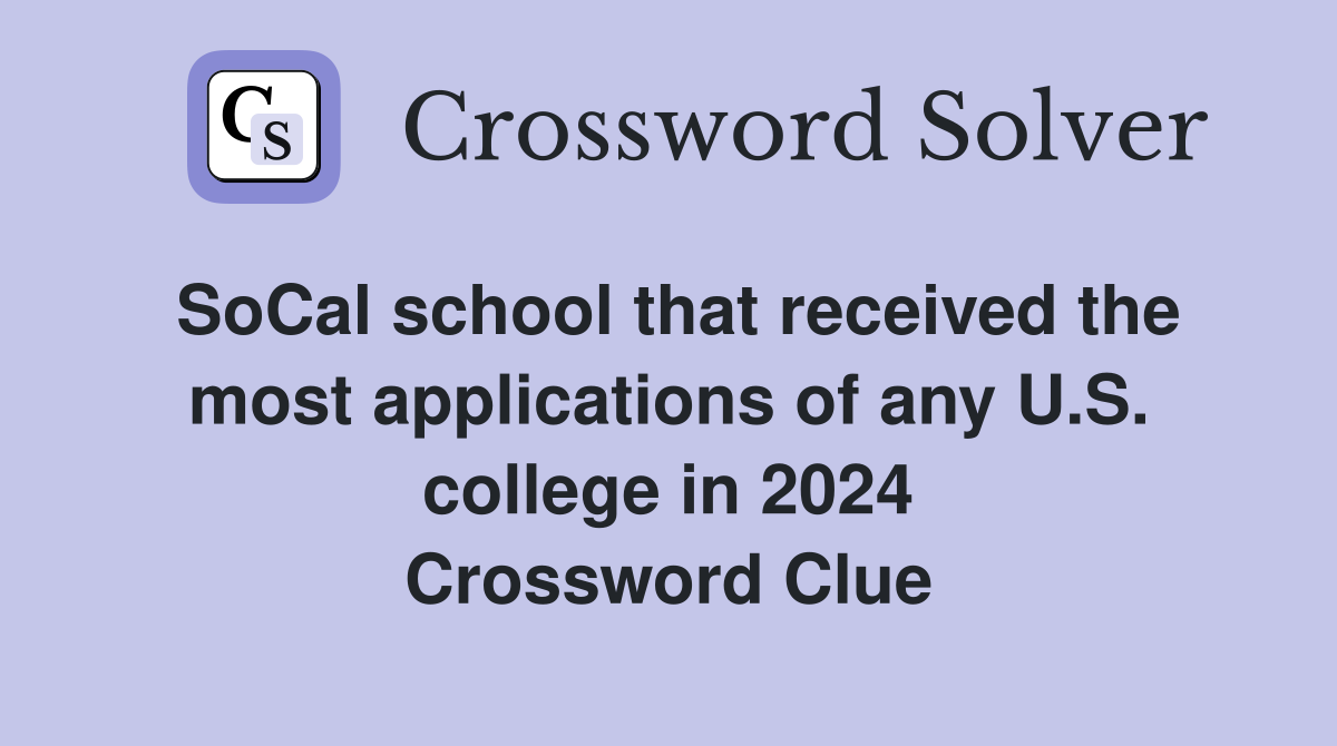 SoCal school that received the most applications of any U.S. college in 2024 Crossword Clue