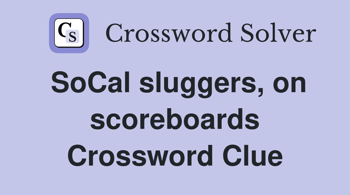 SoCal sluggers, on scoreboards Crossword Clue