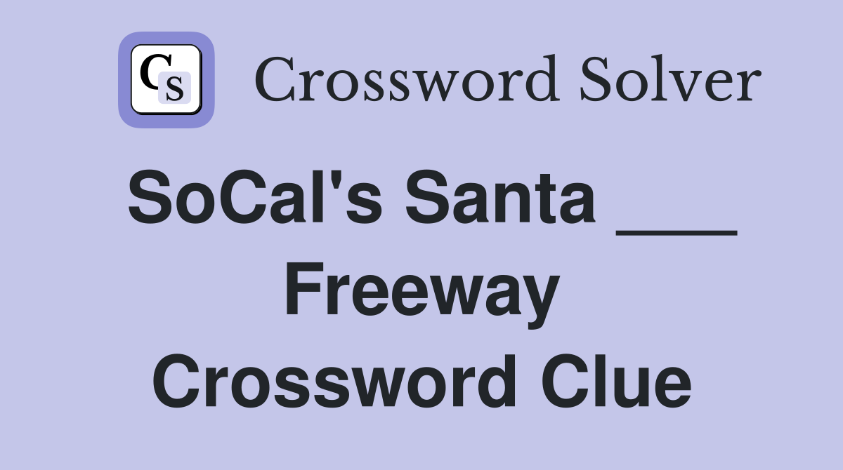 SoCal's Santa ___ Freeway Crossword Clue