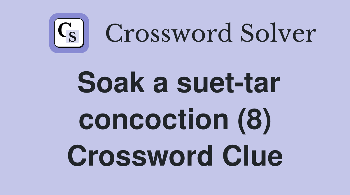 Soak a suet-tar concoction (8) Crossword Clue