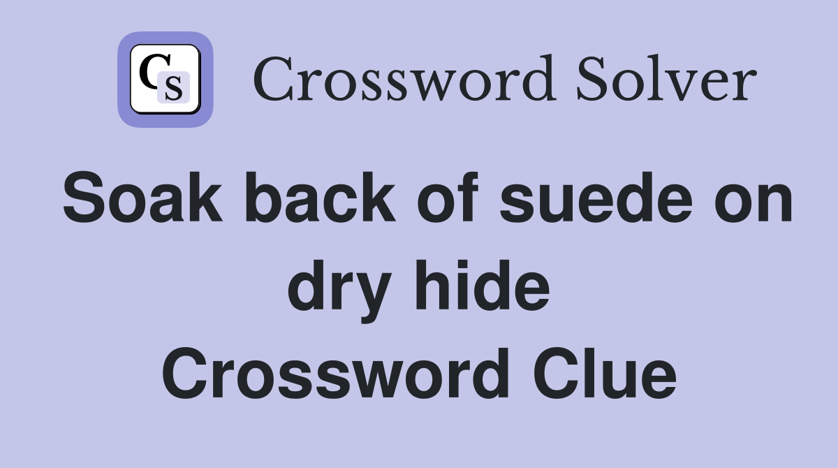 Soak back of suede on dry hide Crossword Clue