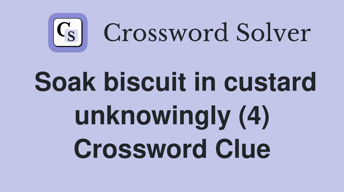 Soak biscuit in custard unknowingly (4) Crossword Clue