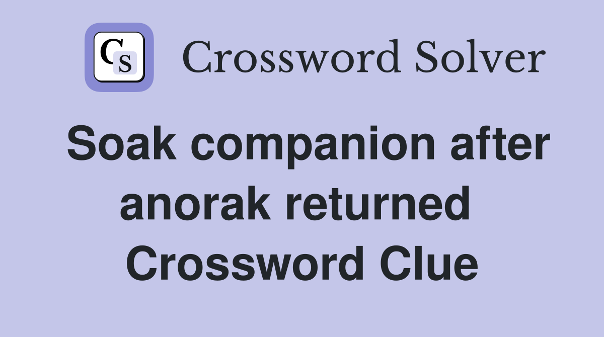Soak companion after anorak returned  Crossword Clue