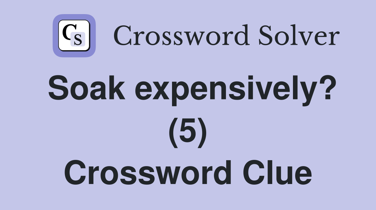Soak expensively? (5) Crossword Clue