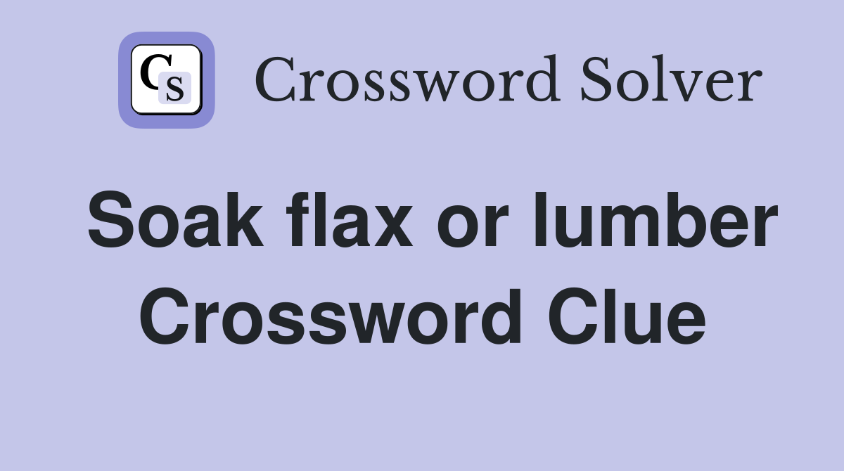 Soak flax or lumber Crossword Clue