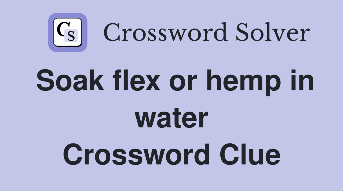 Soak flex or hemp in water Crossword Clue