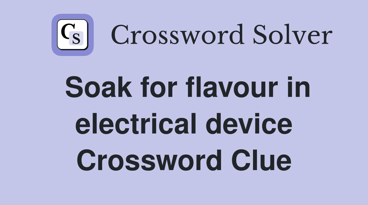 Soak for flavour in electrical device Crossword Clue