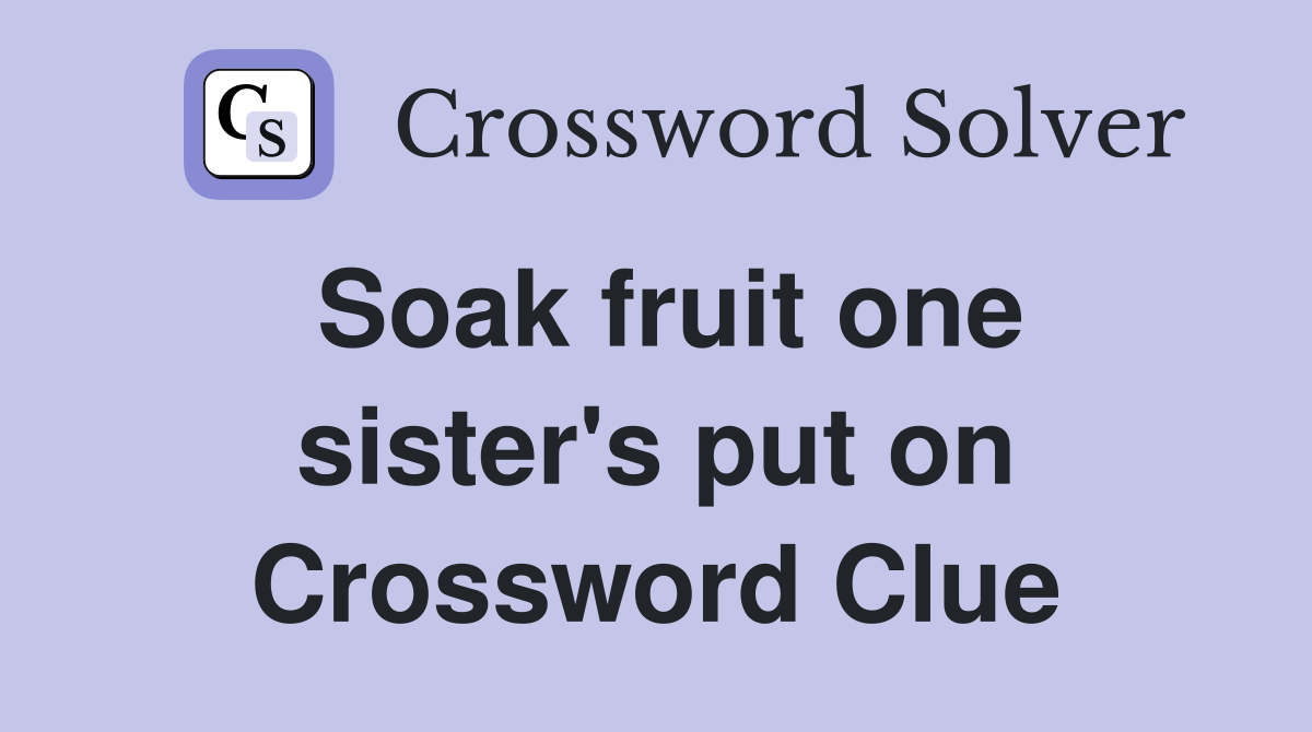 Soak fruit one sister's put on Crossword Clue