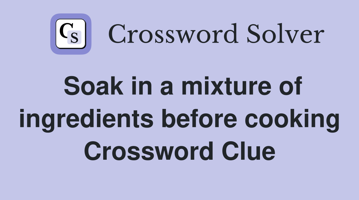 Soak in a mixture of ingredients before cooking Crossword Clue