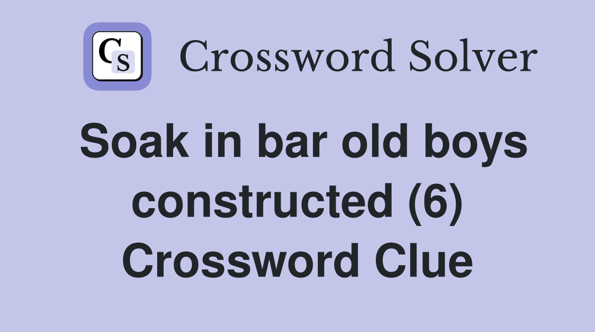 Soak in bar old boys constructed (6) Crossword Clue