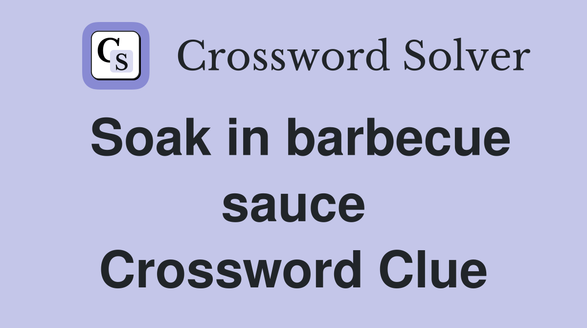 Soak in barbecue sauce Crossword Clue