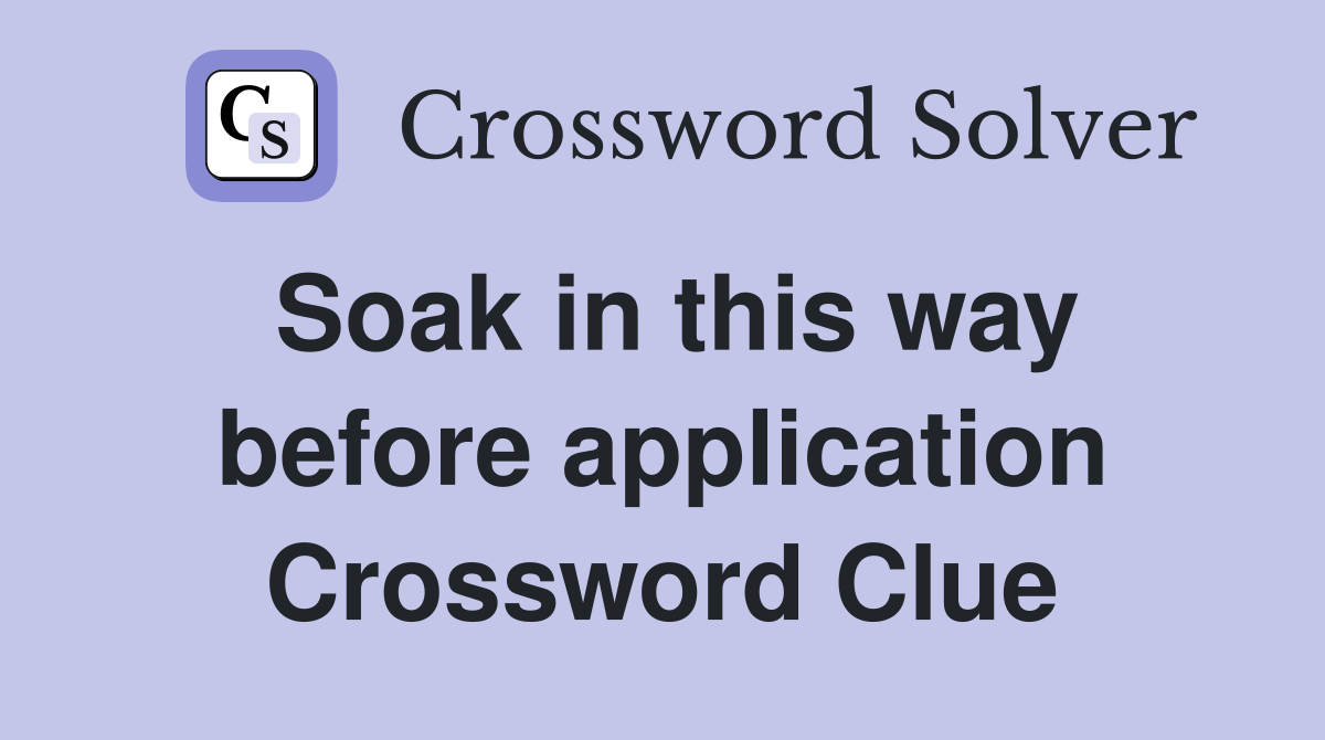 Soak in this way before application Crossword Clue