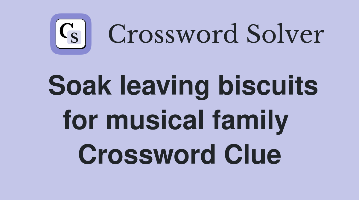 Soak leaving biscuits for musical family  Crossword Clue